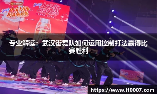 专业解读：武汉街舞队如何运用控制打法赢得比赛胜利