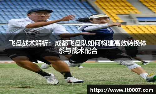 飞盘战术解析：成都飞盘队如何构建高效转换体系与战术配合