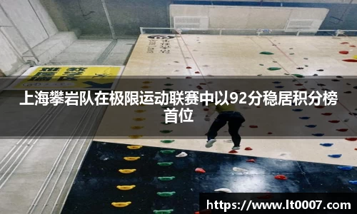 上海攀岩队在极限运动联赛中以92分稳居积分榜首位