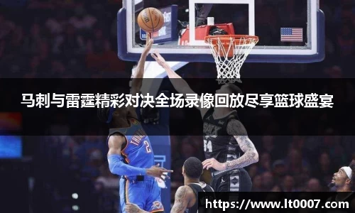 马刺与雷霆精彩对决全场录像回放尽享篮球盛宴